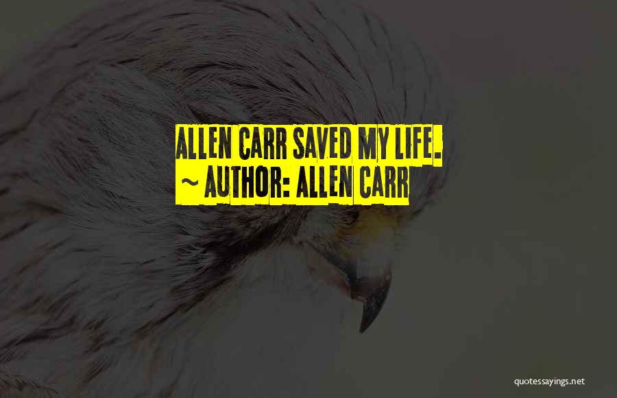 Allen Carr Quotes: Allen Carr Saved My Life.