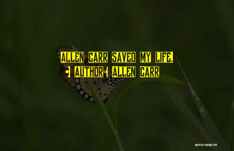 Allen Carr Quotes: Allen Carr Saved My Life.