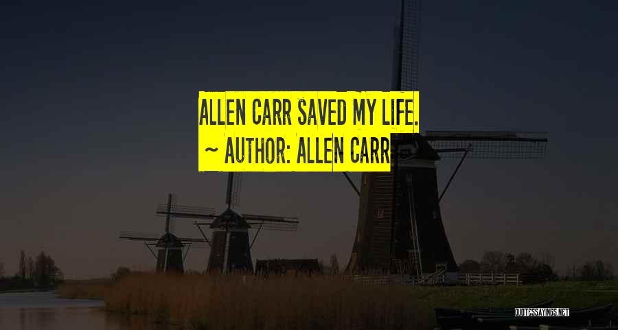 Allen Carr Quotes: Allen Carr Saved My Life.