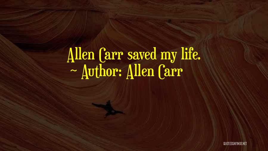 Allen Carr Quotes: Allen Carr Saved My Life.