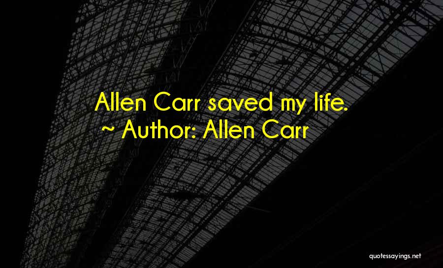 Allen Carr Quotes: Allen Carr Saved My Life.