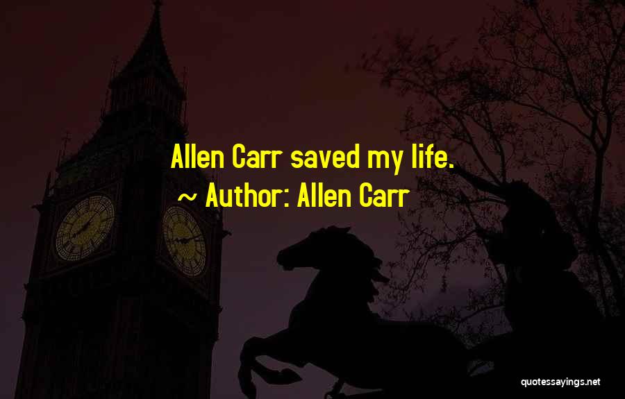 Allen Carr Quotes: Allen Carr Saved My Life.