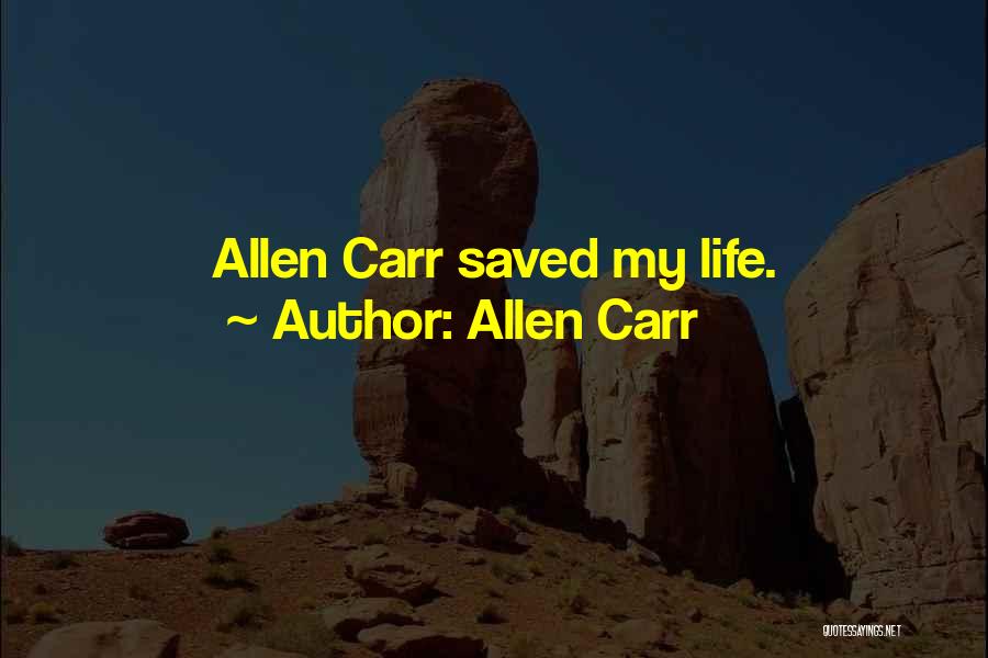 Allen Carr Quotes: Allen Carr Saved My Life.