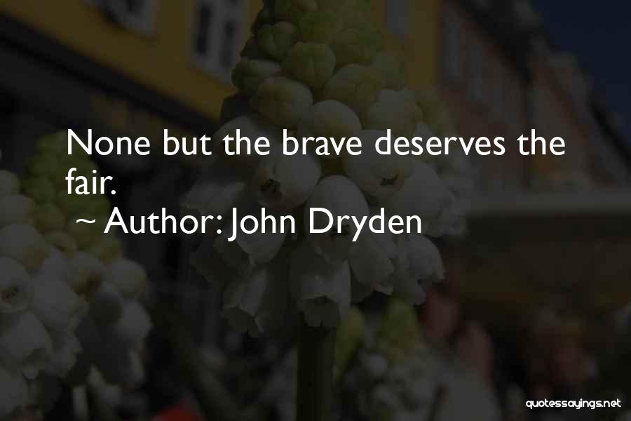 John Dryden Quotes: None But The Brave Deserves The Fair.