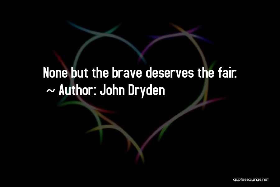 John Dryden Quotes: None But The Brave Deserves The Fair.