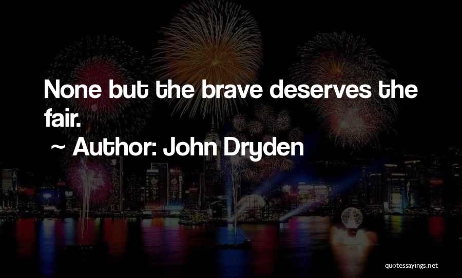 John Dryden Quotes: None But The Brave Deserves The Fair.