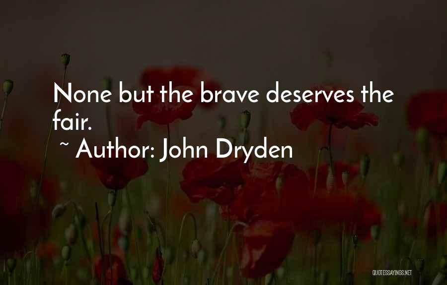 John Dryden Quotes: None But The Brave Deserves The Fair.