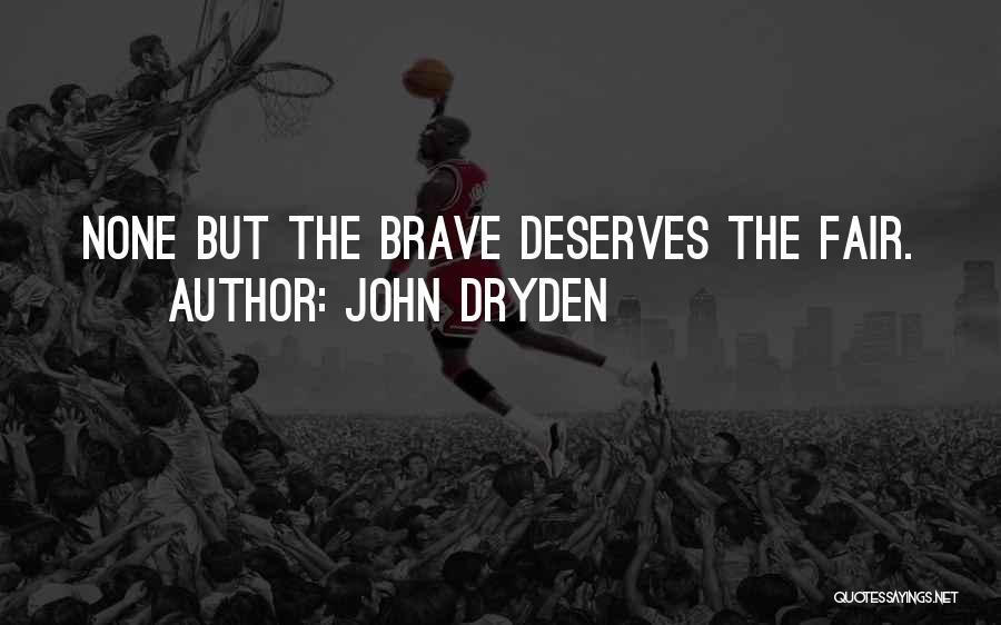 John Dryden Quotes: None But The Brave Deserves The Fair.