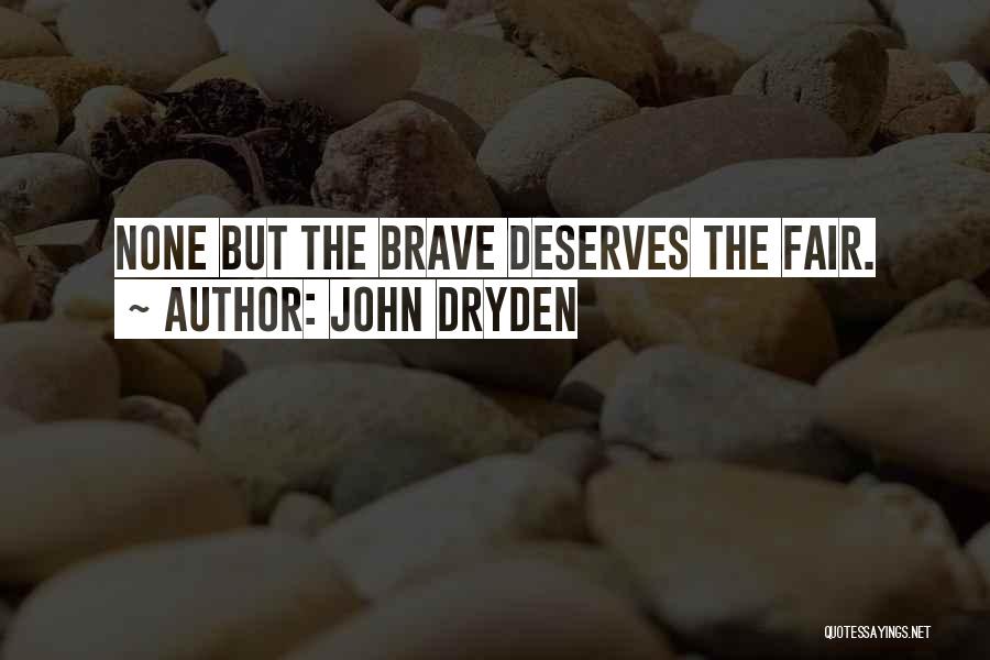 John Dryden Quotes: None But The Brave Deserves The Fair.