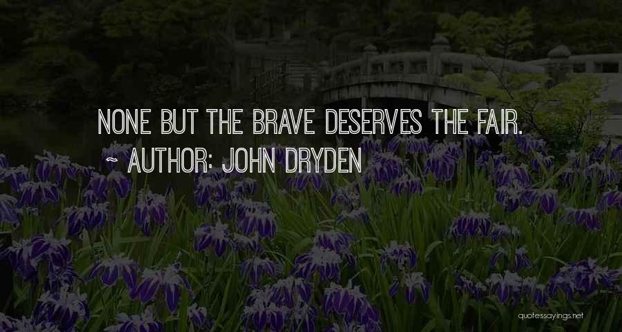 John Dryden Quotes: None But The Brave Deserves The Fair.