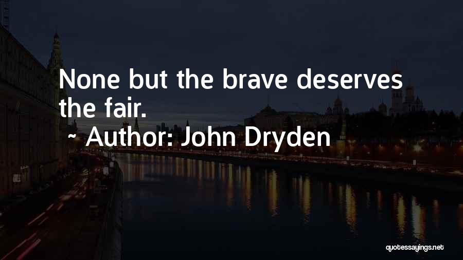John Dryden Quotes: None But The Brave Deserves The Fair.
