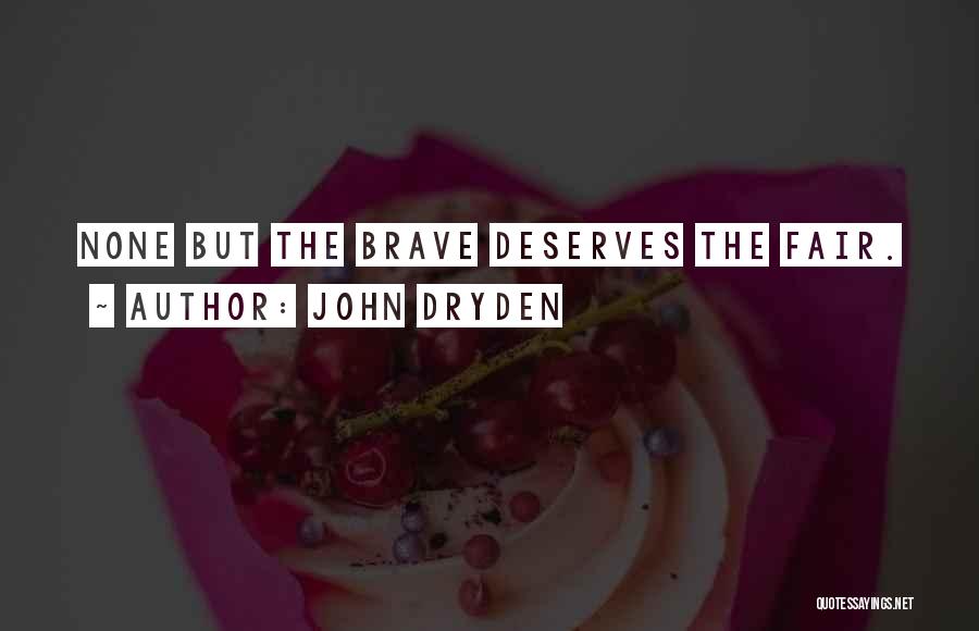 John Dryden Quotes: None But The Brave Deserves The Fair.