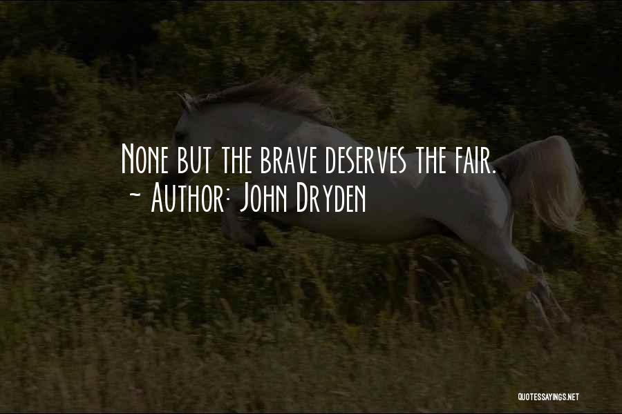 John Dryden Quotes: None But The Brave Deserves The Fair.
