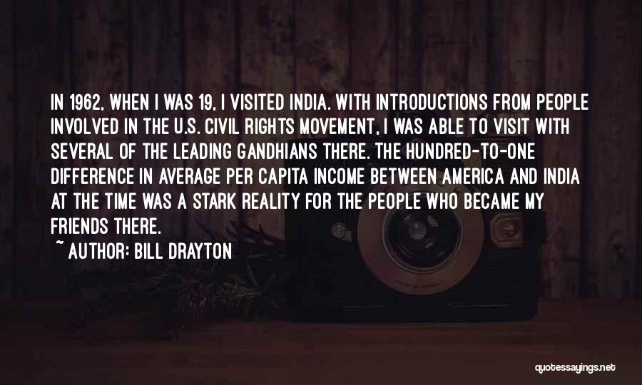 Bill Drayton Quotes: In 1962, When I Was 19, I Visited India. With Introductions From People Involved In The U.s. Civil Rights Movement,