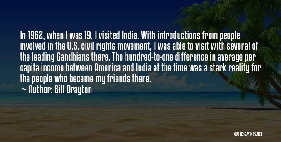 Bill Drayton Quotes: In 1962, When I Was 19, I Visited India. With Introductions From People Involved In The U.s. Civil Rights Movement,