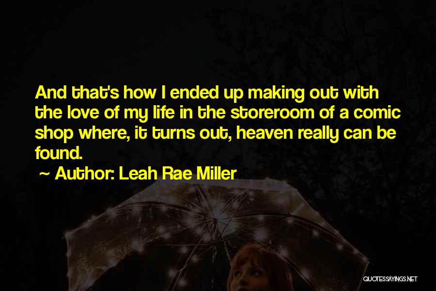 Leah Rae Miller Quotes: And That's How I Ended Up Making Out With The Love Of My Life In The Storeroom Of A Comic