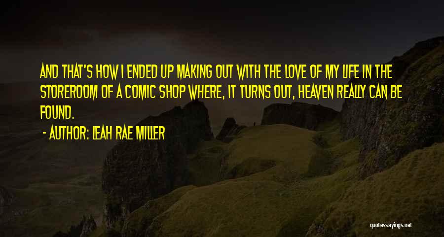 Leah Rae Miller Quotes: And That's How I Ended Up Making Out With The Love Of My Life In The Storeroom Of A Comic