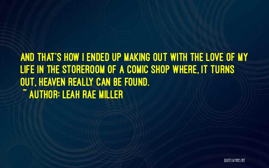 Leah Rae Miller Quotes: And That's How I Ended Up Making Out With The Love Of My Life In The Storeroom Of A Comic