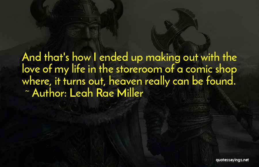 Leah Rae Miller Quotes: And That's How I Ended Up Making Out With The Love Of My Life In The Storeroom Of A Comic