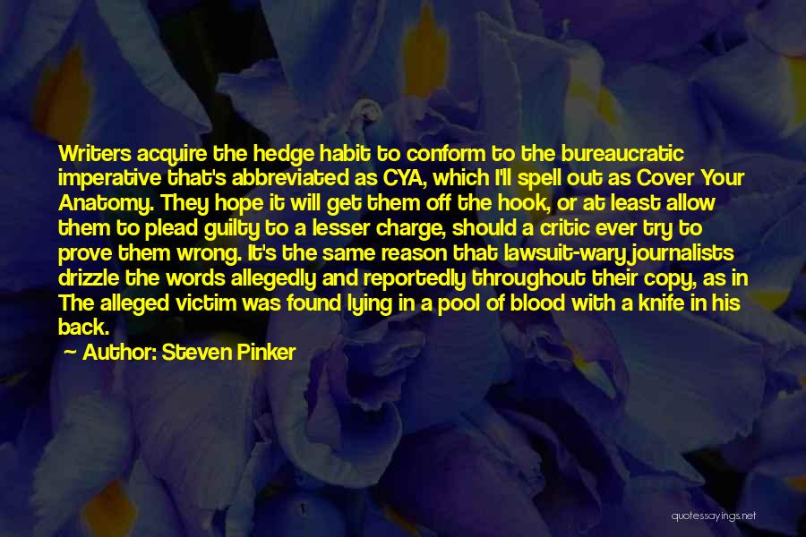 Steven Pinker Quotes: Writers Acquire The Hedge Habit To Conform To The Bureaucratic Imperative That's Abbreviated As Cya, Which I'll Spell Out As