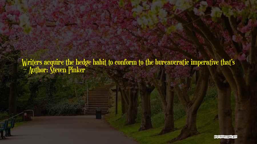 Steven Pinker Quotes: Writers Acquire The Hedge Habit To Conform To The Bureaucratic Imperative That's Abbreviated As Cya, Which I'll Spell Out As