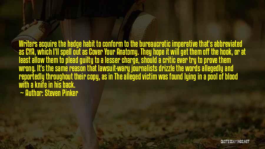 Steven Pinker Quotes: Writers Acquire The Hedge Habit To Conform To The Bureaucratic Imperative That's Abbreviated As Cya, Which I'll Spell Out As
