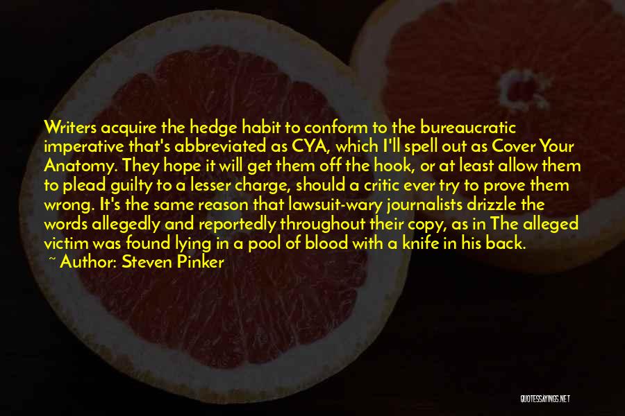 Steven Pinker Quotes: Writers Acquire The Hedge Habit To Conform To The Bureaucratic Imperative That's Abbreviated As Cya, Which I'll Spell Out As