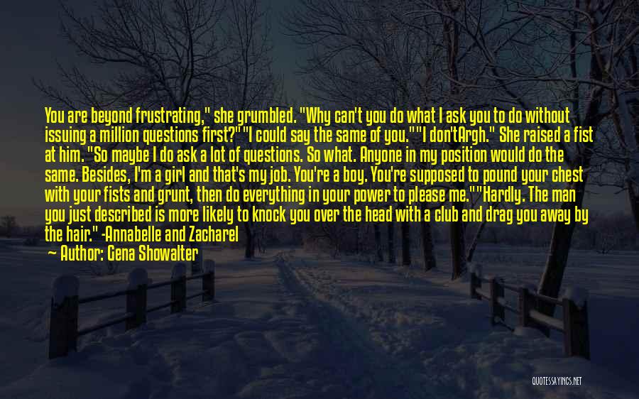 Gena Showalter Quotes: You Are Beyond Frustrating, She Grumbled. Why Can't You Do What I Ask You To Do Without Issuing A Million