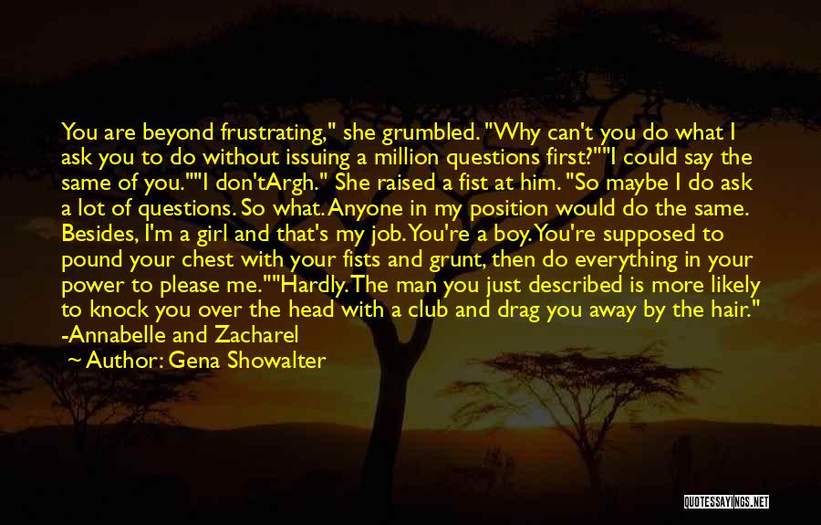 Gena Showalter Quotes: You Are Beyond Frustrating, She Grumbled. Why Can't You Do What I Ask You To Do Without Issuing A Million