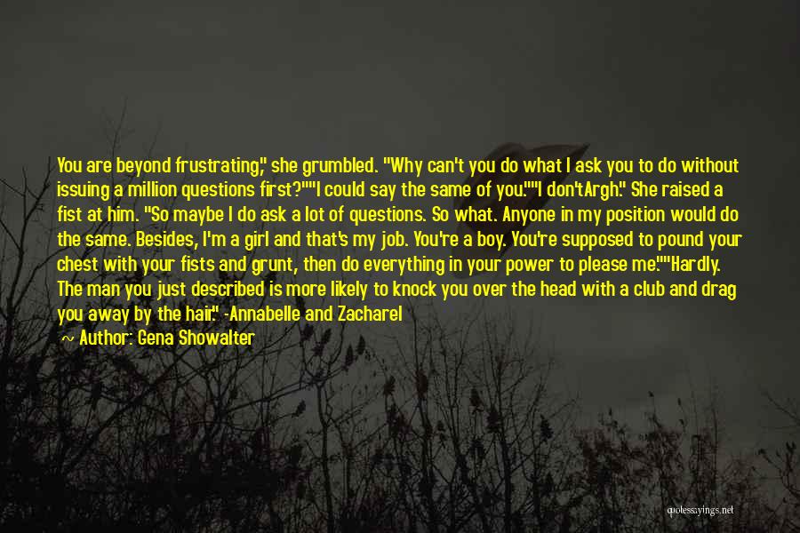 Gena Showalter Quotes: You Are Beyond Frustrating, She Grumbled. Why Can't You Do What I Ask You To Do Without Issuing A Million