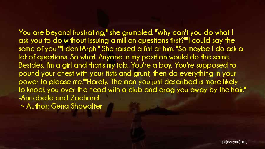 Gena Showalter Quotes: You Are Beyond Frustrating, She Grumbled. Why Can't You Do What I Ask You To Do Without Issuing A Million