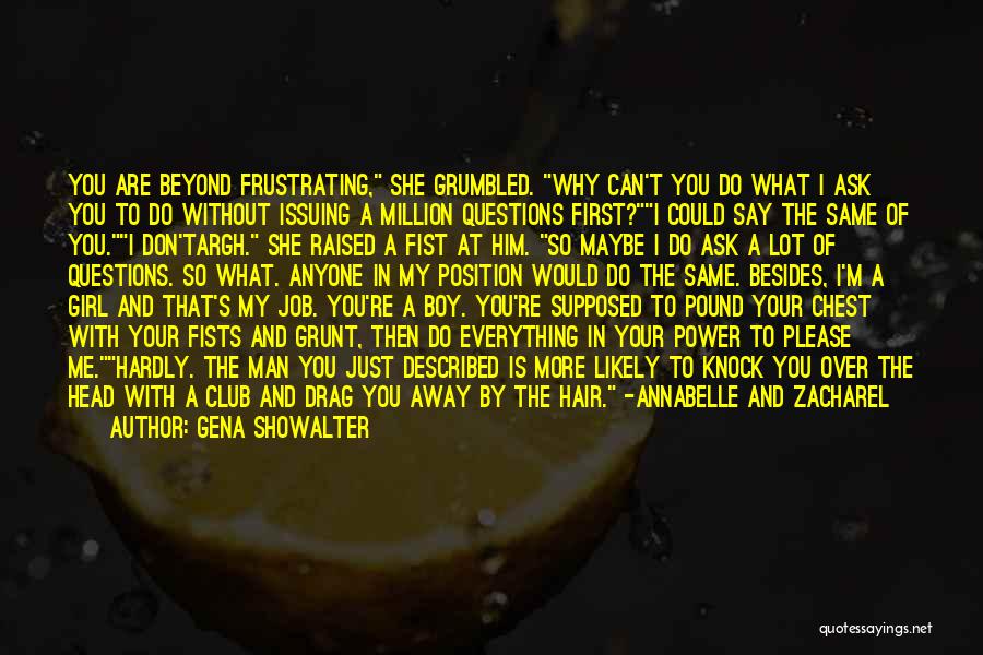 Gena Showalter Quotes: You Are Beyond Frustrating, She Grumbled. Why Can't You Do What I Ask You To Do Without Issuing A Million