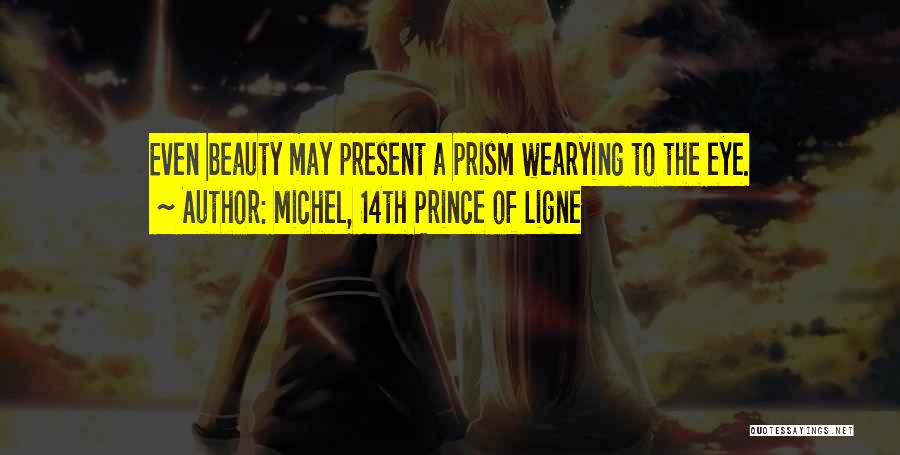 Michel, 14th Prince Of Ligne Quotes: Even Beauty May Present A Prism Wearying To The Eye.