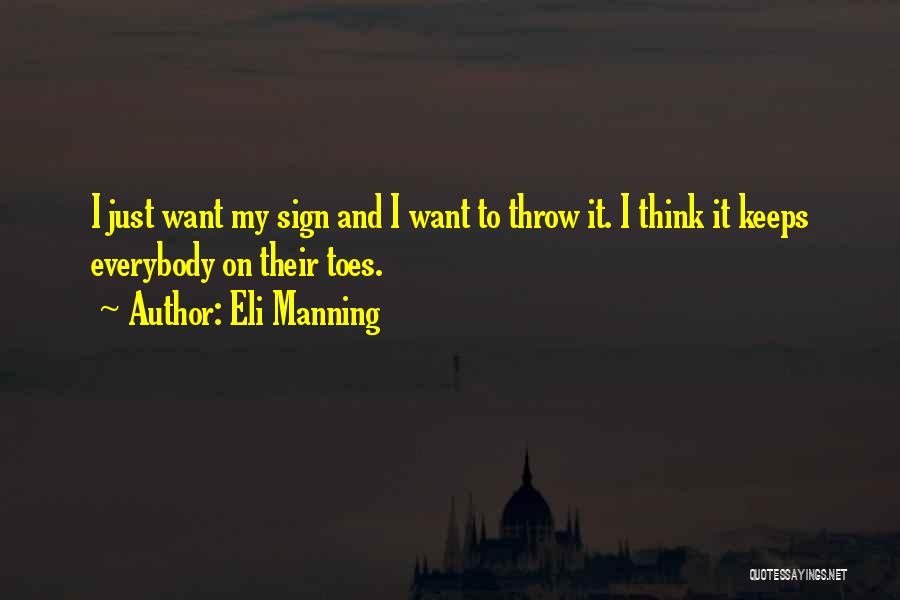 Eli Manning Quotes: I Just Want My Sign And I Want To Throw It. I Think It Keeps Everybody On Their Toes.