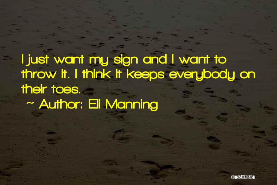 Eli Manning Quotes: I Just Want My Sign And I Want To Throw It. I Think It Keeps Everybody On Their Toes.