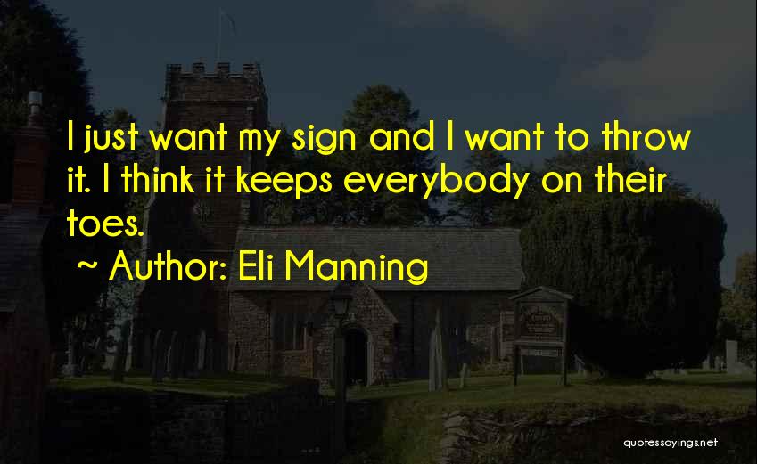 Eli Manning Quotes: I Just Want My Sign And I Want To Throw It. I Think It Keeps Everybody On Their Toes.