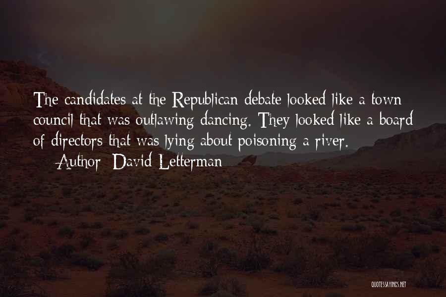 David Letterman Quotes: The Candidates At The Republican Debate Looked Like A Town Council That Was Outlawing Dancing. They Looked Like A Board