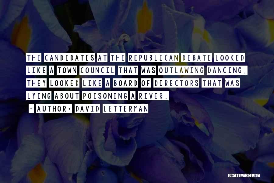 David Letterman Quotes: The Candidates At The Republican Debate Looked Like A Town Council That Was Outlawing Dancing. They Looked Like A Board