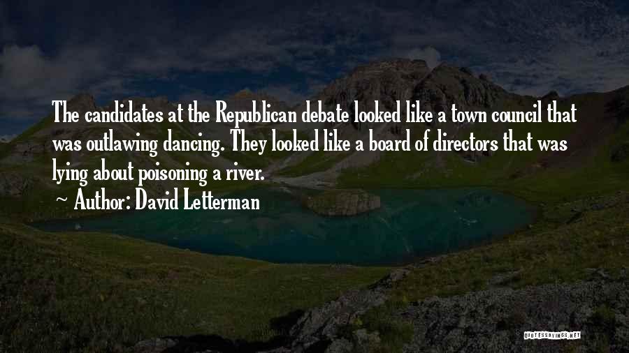David Letterman Quotes: The Candidates At The Republican Debate Looked Like A Town Council That Was Outlawing Dancing. They Looked Like A Board