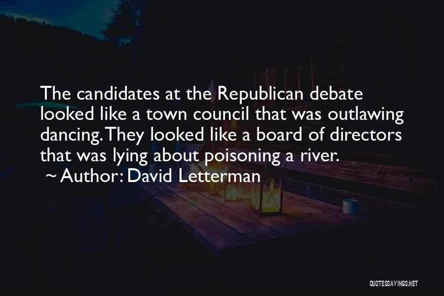 David Letterman Quotes: The Candidates At The Republican Debate Looked Like A Town Council That Was Outlawing Dancing. They Looked Like A Board