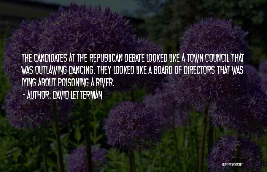 David Letterman Quotes: The Candidates At The Republican Debate Looked Like A Town Council That Was Outlawing Dancing. They Looked Like A Board