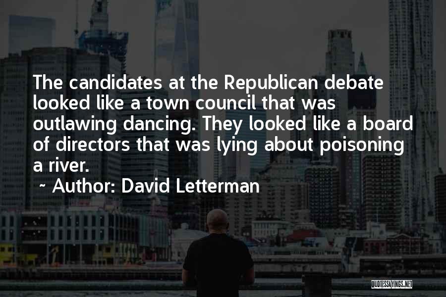 David Letterman Quotes: The Candidates At The Republican Debate Looked Like A Town Council That Was Outlawing Dancing. They Looked Like A Board