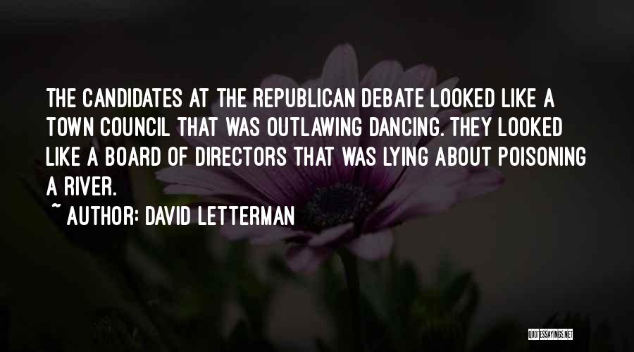 David Letterman Quotes: The Candidates At The Republican Debate Looked Like A Town Council That Was Outlawing Dancing. They Looked Like A Board
