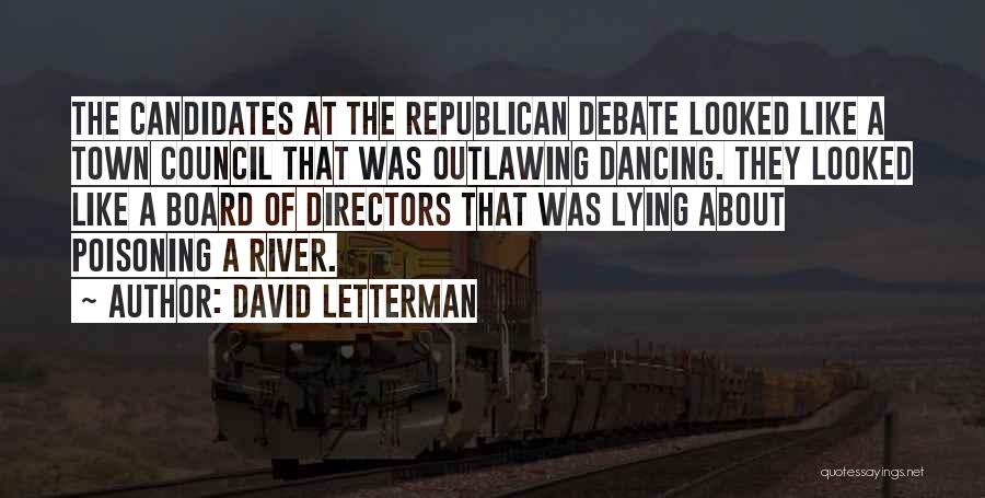 David Letterman Quotes: The Candidates At The Republican Debate Looked Like A Town Council That Was Outlawing Dancing. They Looked Like A Board