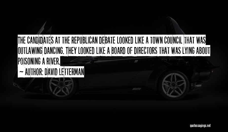 David Letterman Quotes: The Candidates At The Republican Debate Looked Like A Town Council That Was Outlawing Dancing. They Looked Like A Board