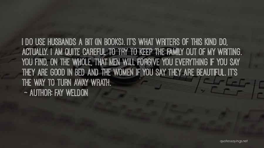 Fay Weldon Quotes: I Do Use Husbands A Bit (in Books). It's What Writers Of This Kind Do, Actually. I Am Quite Careful