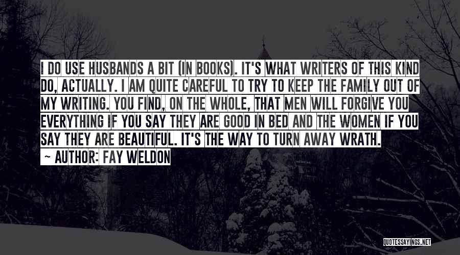 Fay Weldon Quotes: I Do Use Husbands A Bit (in Books). It's What Writers Of This Kind Do, Actually. I Am Quite Careful