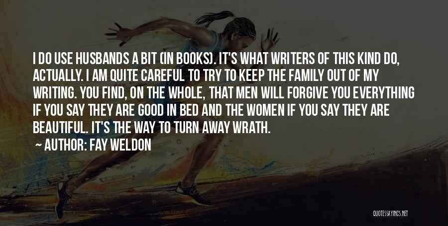 Fay Weldon Quotes: I Do Use Husbands A Bit (in Books). It's What Writers Of This Kind Do, Actually. I Am Quite Careful