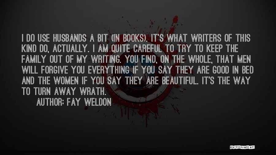 Fay Weldon Quotes: I Do Use Husbands A Bit (in Books). It's What Writers Of This Kind Do, Actually. I Am Quite Careful