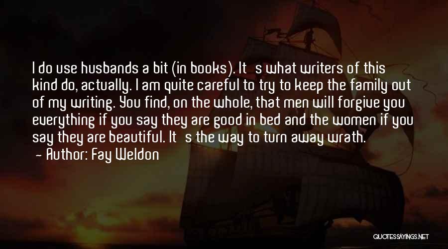 Fay Weldon Quotes: I Do Use Husbands A Bit (in Books). It's What Writers Of This Kind Do, Actually. I Am Quite Careful